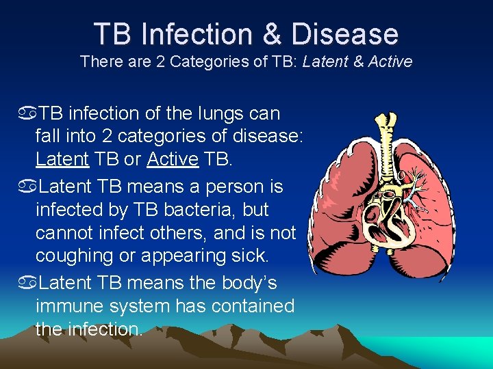 TB Infection & Disease There are 2 Categories of TB: Latent & Active a.