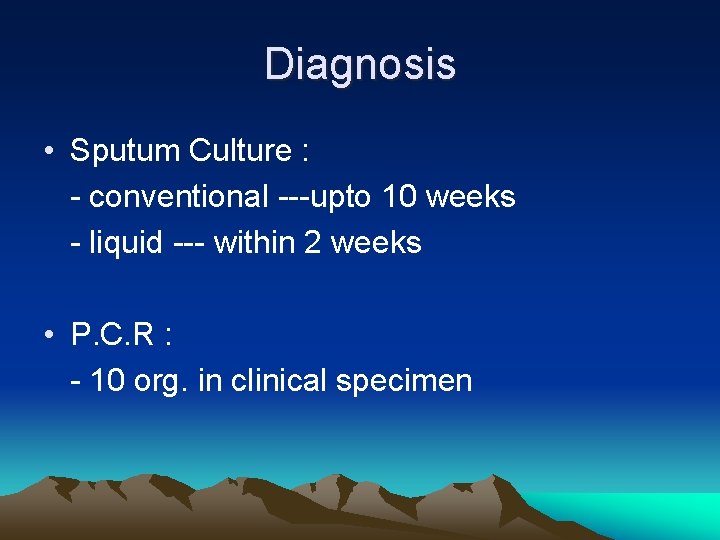Diagnosis • Sputum Culture : - conventional ---upto 10 weeks - liquid --- within