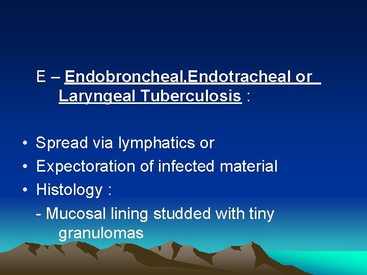  E – Endobroncheal, Endotracheal or Laryngeal Tuberculosis : • Spread via lymphatics or