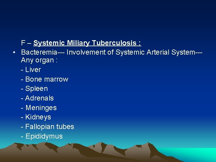  F – Systemic Miliary Tuberculosis : • Bacteremia--- Involvement of Systemic Arterial System---