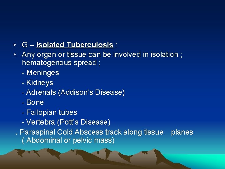  • G – Isolated Tuberculosis : • Any organ or tissue can be
