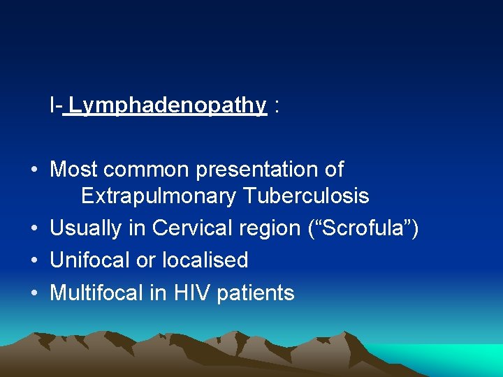  I- Lymphadenopathy : • Most common presentation of Extrapulmonary Tuberculosis • Usually in
