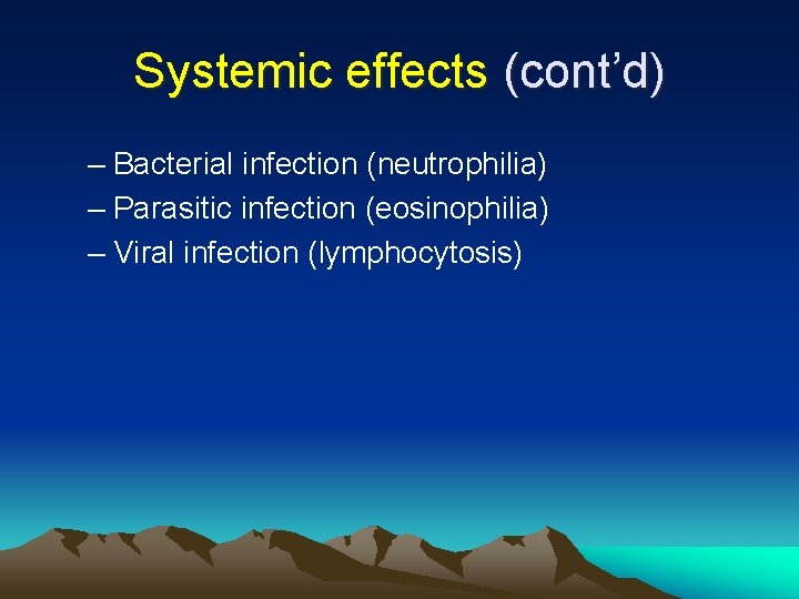 Systemic effects (cont’d) – Bacterial infection (neutrophilia) – Parasitic infection (eosinophilia) – Viral infection