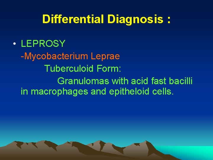 Differential Diagnosis : • LEPROSY -Mycobacterium Leprae Tuberculoid Form: Granulomas with acid fast bacilli