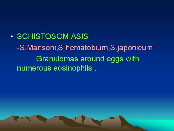  • SCHISTOSOMIASIS -S. Mansoni, S hematobium, S. japonicum Granulomas around eggs with numerous