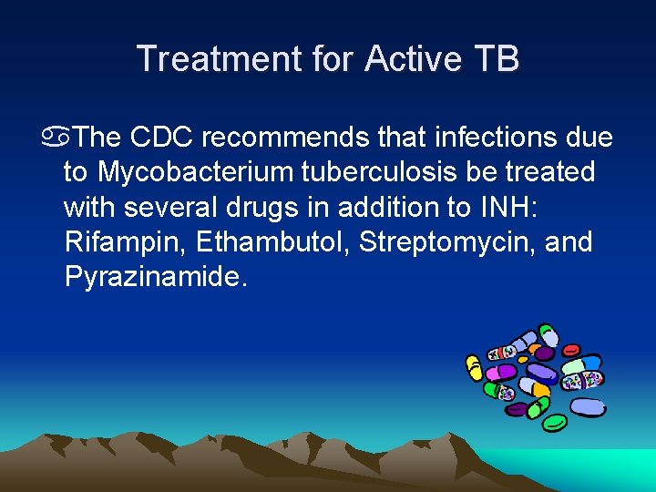 Treatment for Active TB a. The CDC recommends that infections due to Mycobacterium tuberculosis