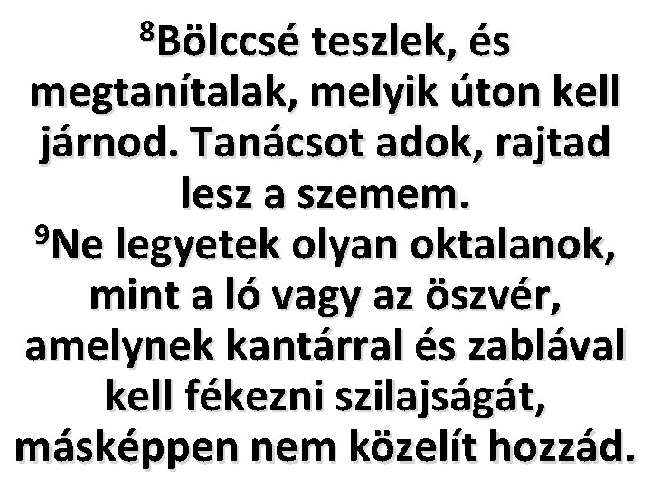 8 Bölccsé teszlek, és megtanítalak, melyik úton kell járnod. Tanácsot adok, rajtad lesz a