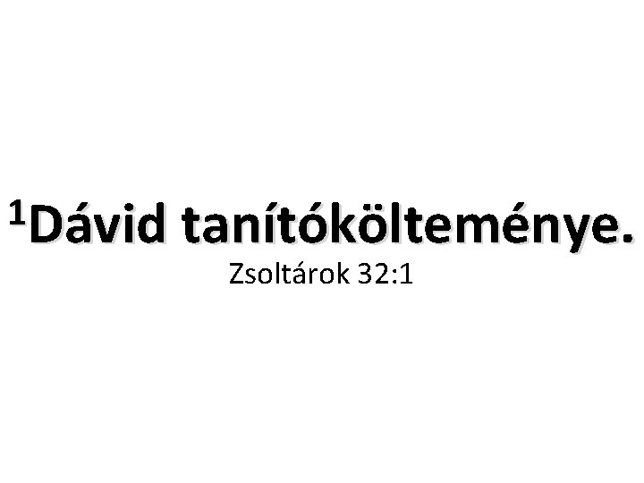 1 Dávid tanítókölteménye. Zsoltárok 32: 1 