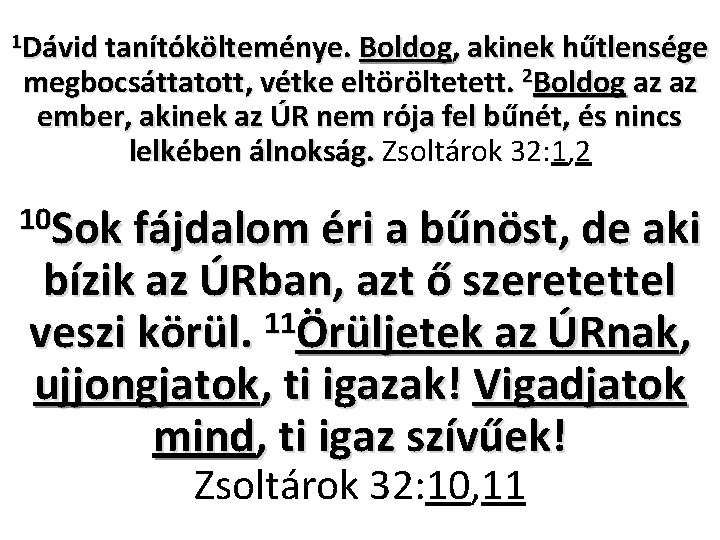 1 Dávid tanítókölteménye. Boldog, akinek hűtlensége megbocsáttatott, vétke eltöröltetett. 2 Boldog az az ember,