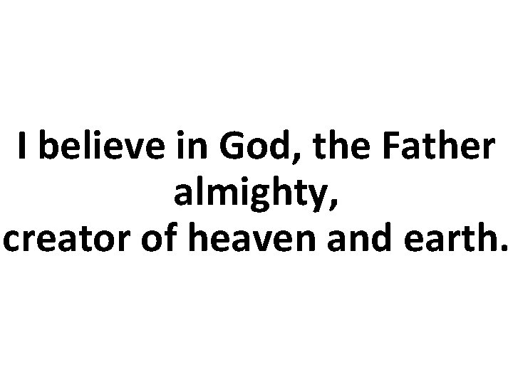 I believe in God, the Father almighty, creator of heaven and earth. 