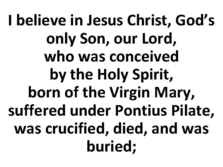 I believe in Jesus Christ, God’s only Son, our Lord, who was conceived by