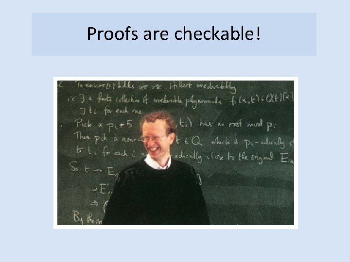Proofs are checkable! 