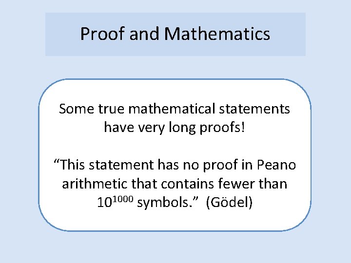 Proof and Mathematics Some true mathematical statements have very long proofs! “This statement has