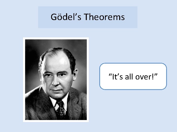 Gödel’s Theorems “It’s all over!” 