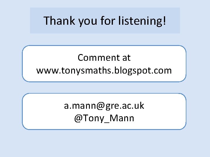 Thank you for listening! Comment at Our courses www. tonysmaths. blogspot. com a. mann@gre.