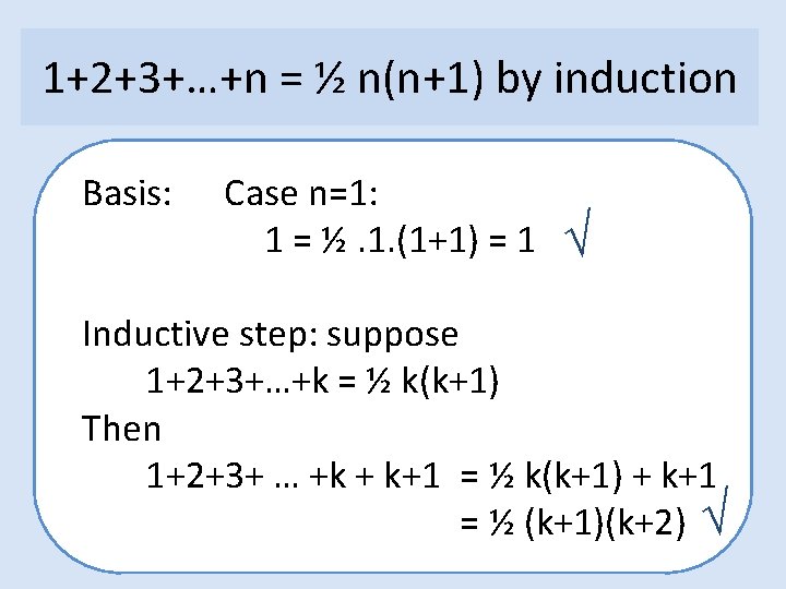 1+2+3+…+n = ½ n(n+1) by induction Basis: Case n=1: 1 = ½. 1. (1+1)