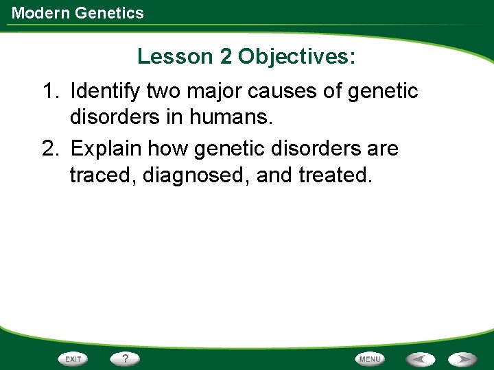 Modern Genetics Lesson 2 Objectives: 1. Identify two major causes of genetic disorders in