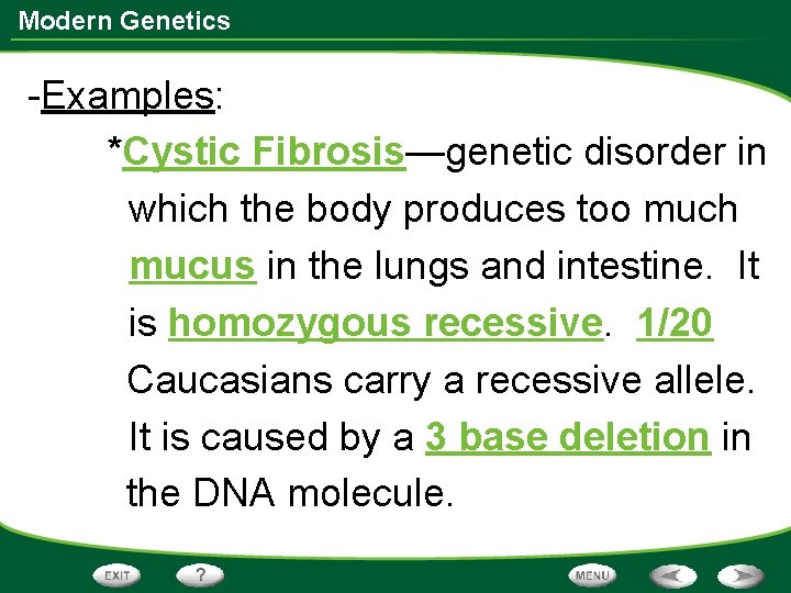 Modern Genetics -Examples: *Cystic Fibrosis—genetic disorder in which the body produces too much mucus