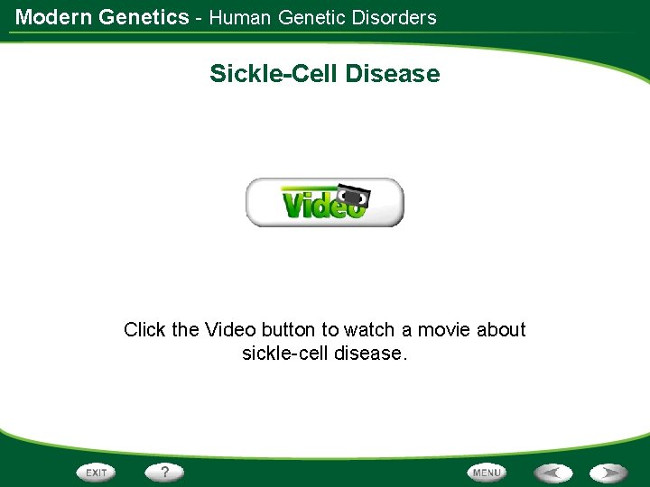 Modern Genetics - Human Genetic Disorders Sickle-Cell Disease Click the Video button to watch