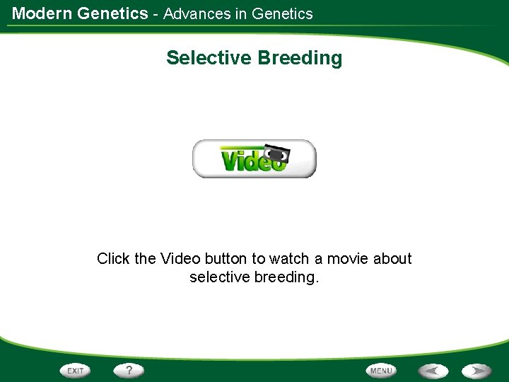 Modern Genetics - Advances in Genetics Selective Breeding Click the Video button to watch