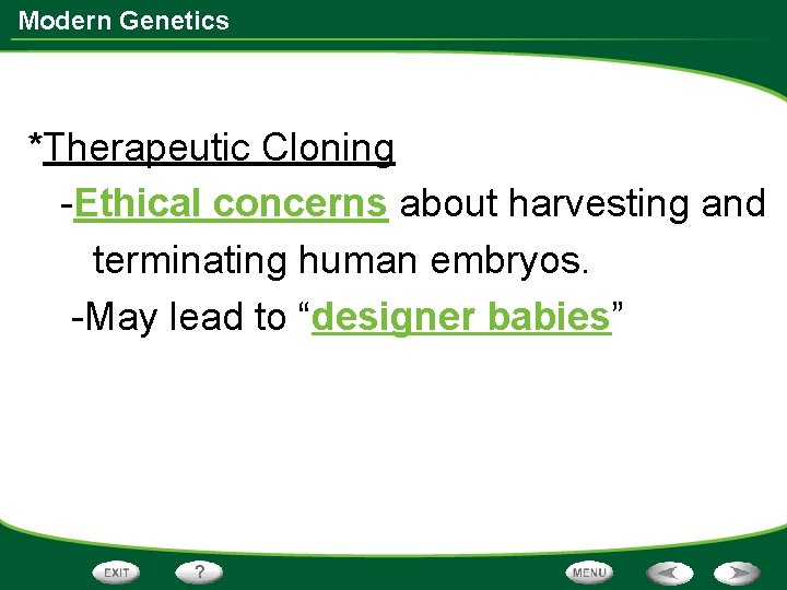 Modern Genetics *Therapeutic Cloning -Ethical concerns about harvesting and terminating human embryos. -May lead