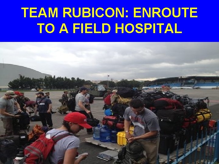 TEAM RUBICON: ENROUTE TO A FIELD HOSPITAL 