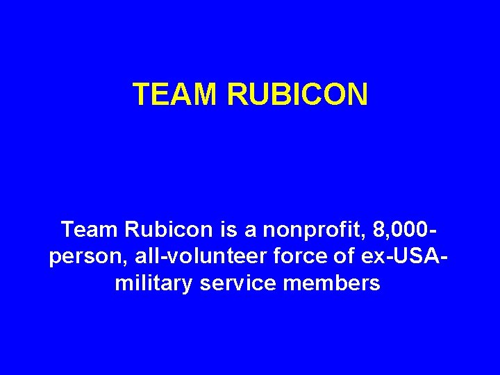 TEAM RUBICON Team Rubicon is a nonprofit, 8, 000 person, all-volunteer force of ex-USAmilitary