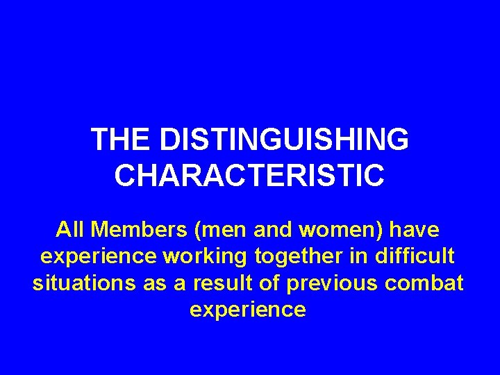 THE DISTINGUISHING CHARACTERISTIC All Members (men and women) have experience working together in difficult