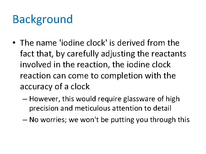 Background • The name 'iodine clock' is derived from the fact that, by carefully