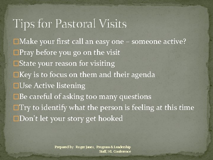 Tips for Pastoral Visits �Make your first call an easy one – someone active?