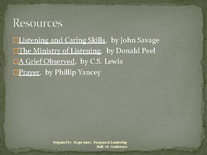 Resources �Listening and Caring Skills, by John Savage �The Ministry of Listening, by Donald