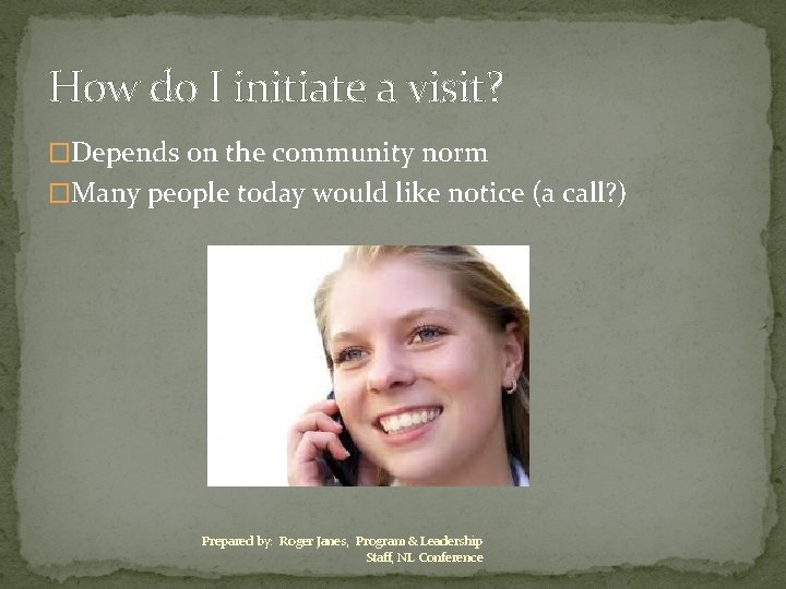 How do I initiate a visit? �Depends on the community norm �Many people today