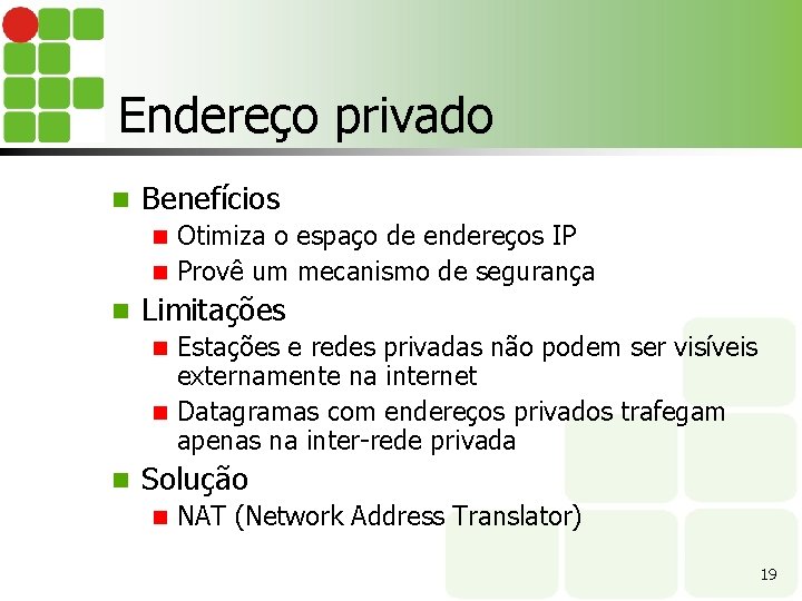 Endereço privado n Benefícios Otimiza o espaço de endereços IP n Provê um mecanismo