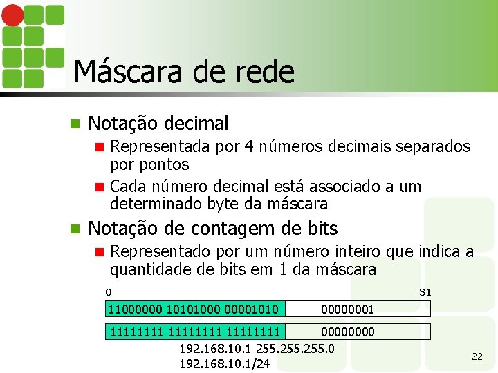 Máscara de rede n Notação decimal Representada por 4 números decimais separados por pontos