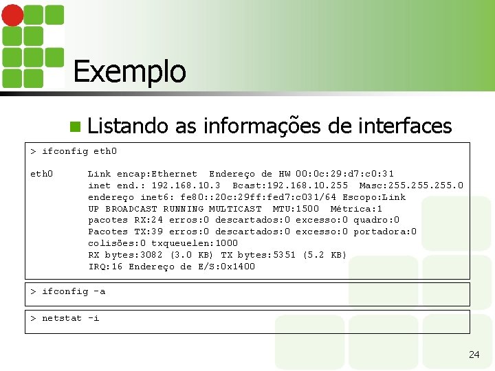 Exemplo n Listando as informações de interfaces > ifconfig eth 0 Link encap: Ethernet