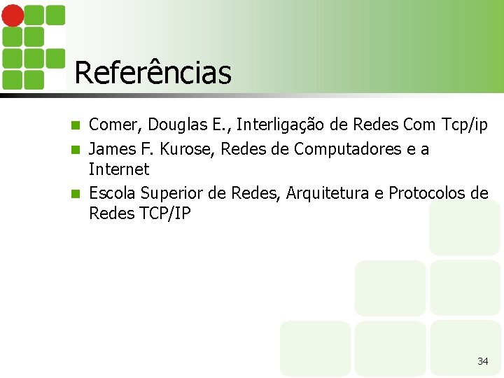 Referências Comer, Douglas E. , Interligação de Redes Com Tcp/ip n James F. Kurose,