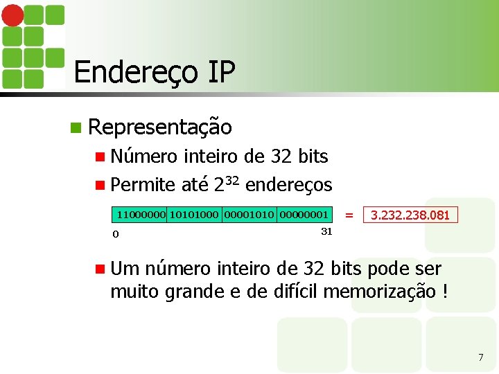 Endereço IP n Representação n Número inteiro de 32 bits n Permite até 232