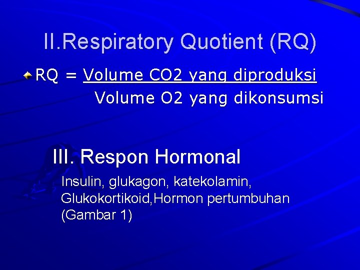 II. Respiratory Quotient (RQ) RQ = Volume CO 2 yang diproduksi Volume O 2