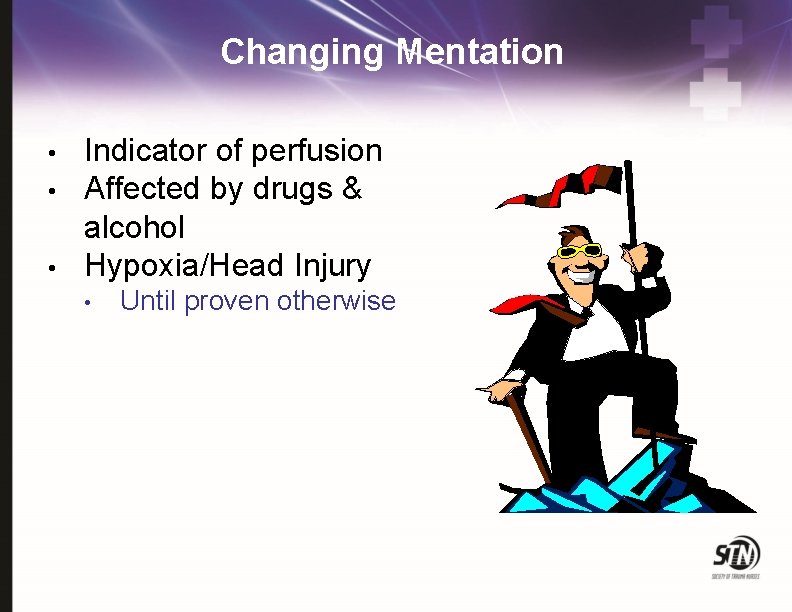 Changing Mentation • • • Indicator of perfusion Affected by drugs & alcohol Hypoxia/Head