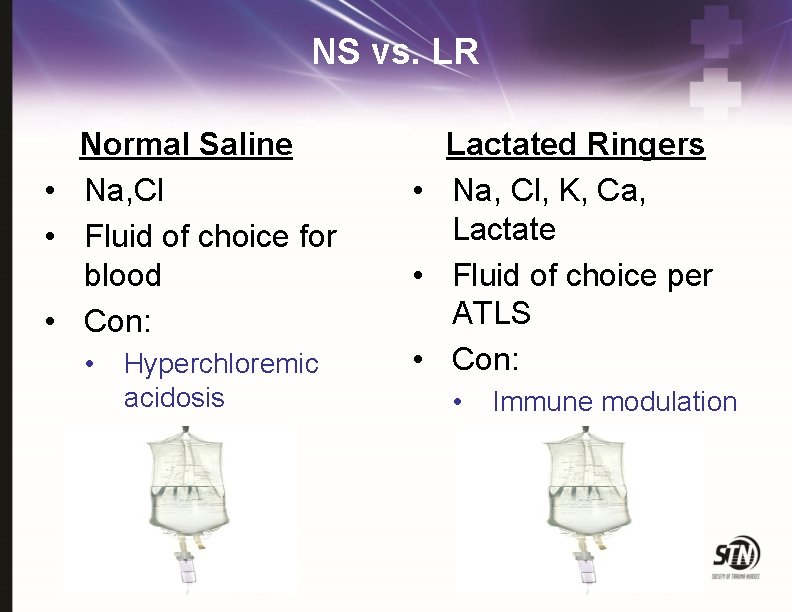 NS vs. LR Normal Saline • Na, Cl • Fluid of choice for blood