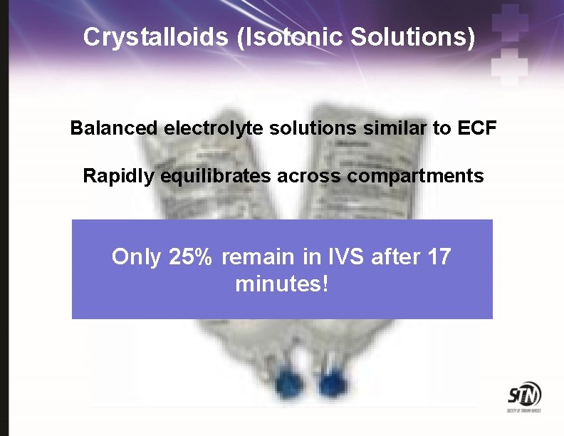 Crystalloids (Isotonic Solutions) Balanced electrolyte solutions similar to ECF Rapidly equilibrates across compartments Only