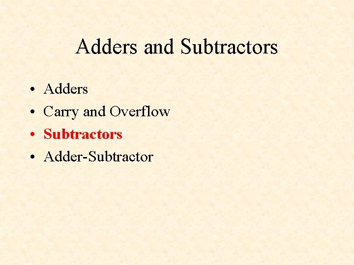 Adders and Subtractors • • Adders Carry and Overflow Subtractors Adder-Subtractor 
