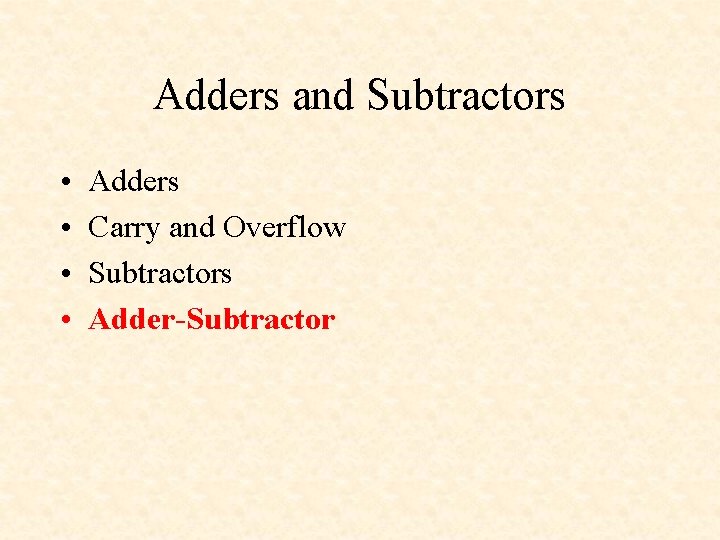 Adders and Subtractors • • Adders Carry and Overflow Subtractors Adder-Subtractor 