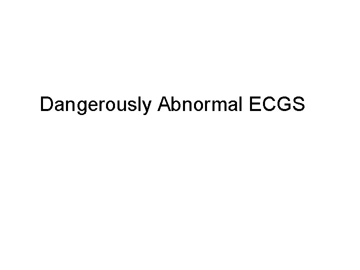 Dangerously Abnormal ECGS 