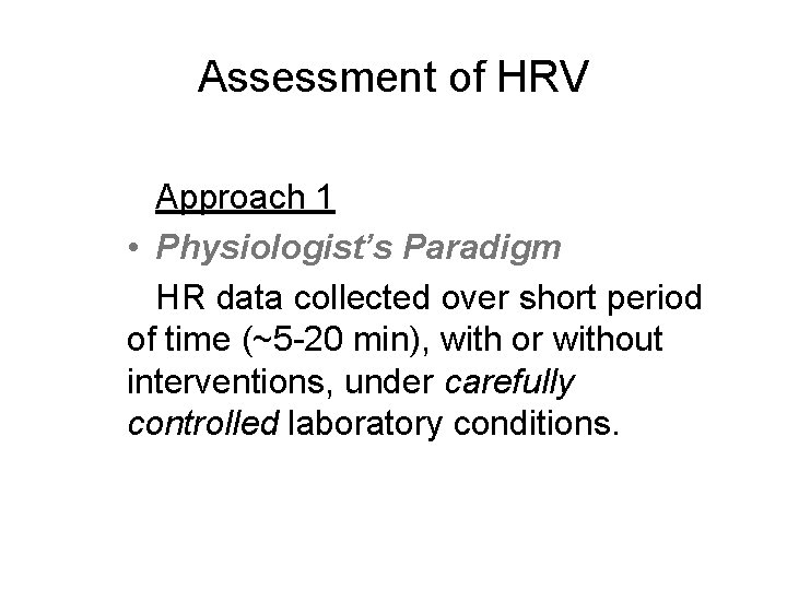 Assessment of HRV Approach 1 • Physiologist’s Paradigm HR data collected over short period