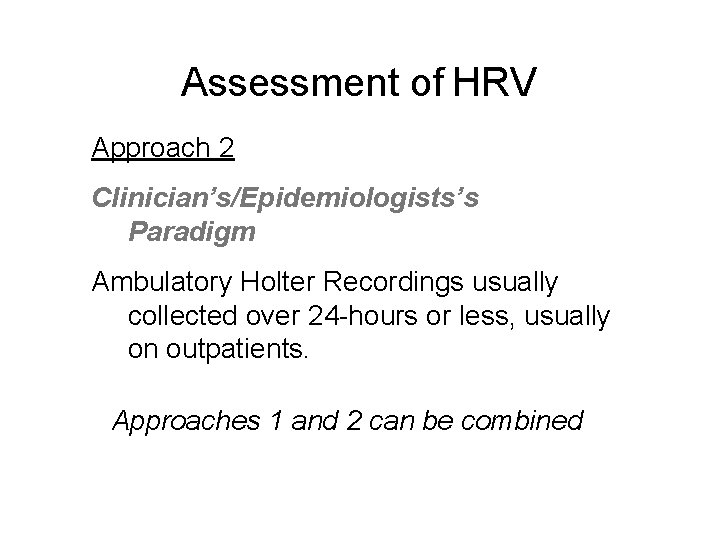 Assessment of HRV Approach 2 Clinician’s/Epidemiologists’s Paradigm Ambulatory Holter Recordings usually collected over 24