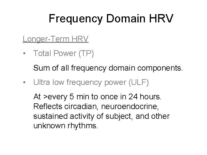 Frequency Domain HRV Longer-Term HRV • Total Power (TP) Sum of all frequency domain