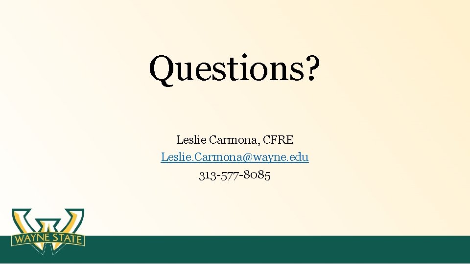 Questions? Leslie Carmona, CFRE Leslie. Carmona@wayne. edu 313 -577 -8085 