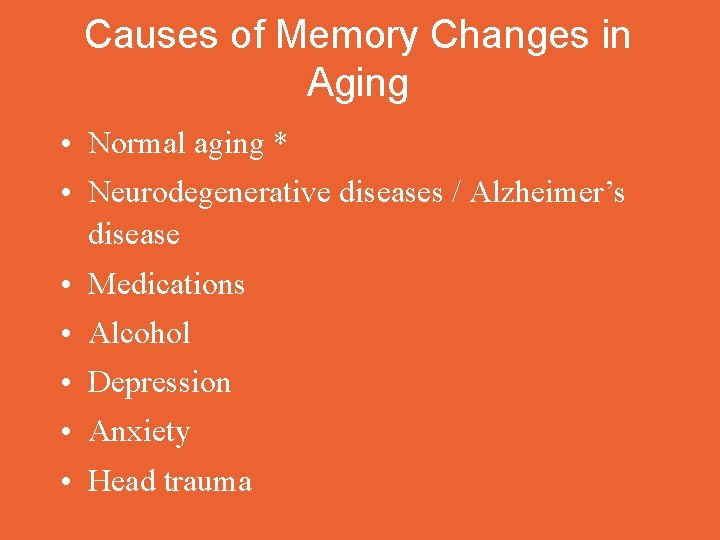 Causes of Memory Changes in Aging • Normal aging * • Neurodegenerative diseases /