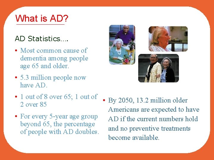 What is AD? AD Statistics…. • Most common cause of dementia among people age